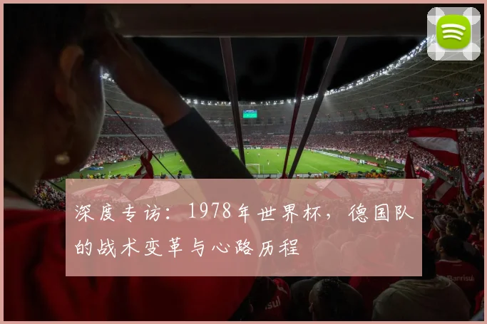 深度专访：1978年世界杯，德国队的战术变革与心路历程