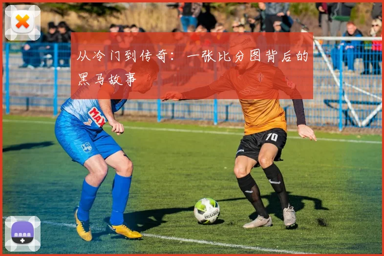 从冷门到传奇：一张比分图背后的黑马故事