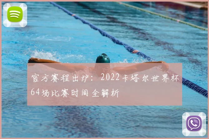 官方赛程出炉:2022卡塔尔世界杯64场比赛时间全解析