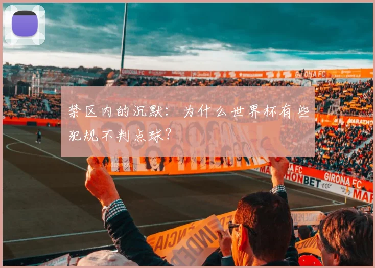 禁区内的沉默：为什么世界杯有些犯规不判点球？